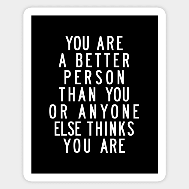 You Are a Better Person Than You or Anyone Else Thinks You Are Sticker by MotivatedType